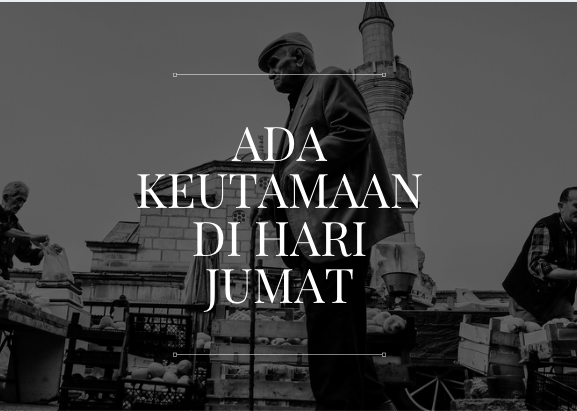 Keutamaan Hari Jumat Yang Sering Tidak Kita Sadari