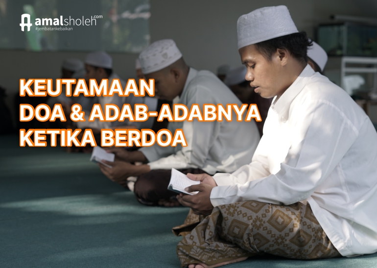 KEUTAMAAN DOA DAN ADAB-ADABNYA KETIKA BERDOA