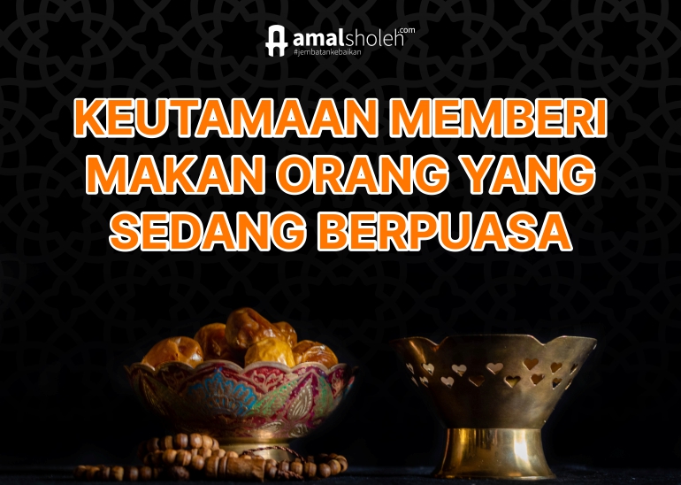 Keutamaan Memberi Makan Orang Yang Sedang Berpuasa